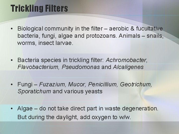 Trickling Filters • Biological community in the filter – aerobic & fucultative bacteria, fungi,