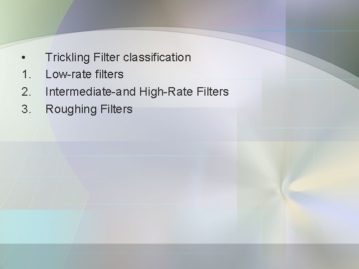  • 1. 2. 3. Trickling Filter classification Low-rate filters Intermediate-and High-Rate Filters Roughing