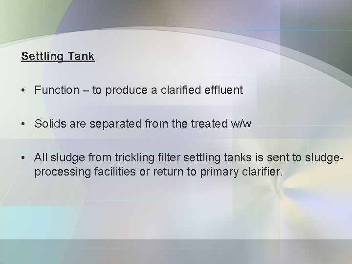 Settling Tank • Function – to produce a clarified effluent • Solids are separated