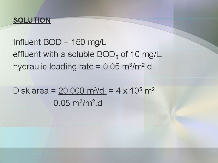 SOLUTION Influent BOD = 150 mg/L effluent with a soluble BOD 5 of 10
