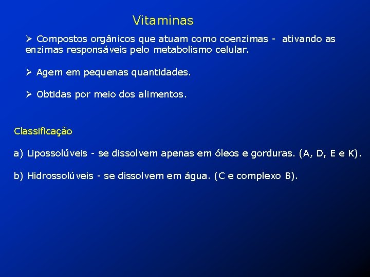 Vitaminas Ø Compostos orgânicos que atuam como coenzimas - ativando as enzimas responsáveis pelo