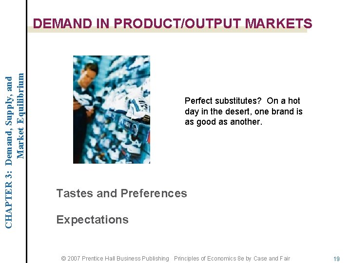CHAPTER 3: Demand, Supply, and Market Equilibrium DEMAND IN PRODUCT/OUTPUT MARKETS Perfect substitutes? On