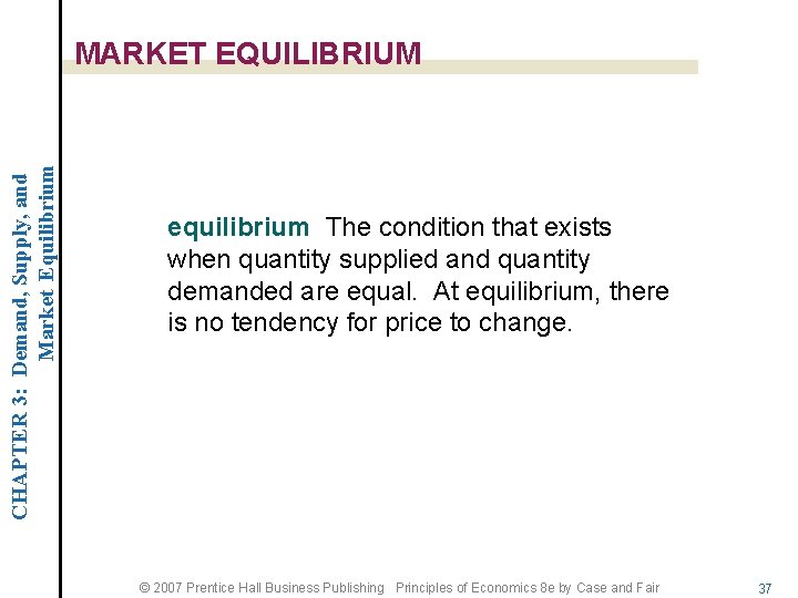 CHAPTER 3: Demand, Supply, and Market Equilibrium MARKET EQUILIBRIUM equilibrium The condition that exists