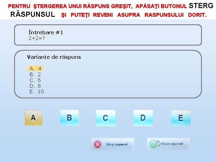 PENTRU ŞTERGEREA UNUI RĂSPUNS GREŞIT, APĂSAŢI BUTONUL STERG RĂSPUNSUL ŞI PUTEŢI REVENI ASUPRA RASPUNSULUI PENTRU ŞTERGEREA UNUI RĂSPUNS GREŞIT, APĂSAŢI BUTONUL STERG RĂSPUNSUL ŞI PUTEŢI REVENI ASUPRA RASPUNSULUI