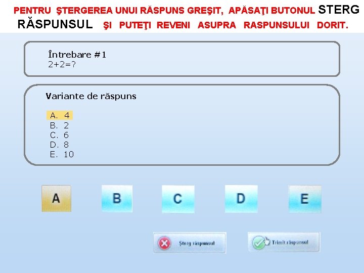 PENTRU ŞTERGEREA UNUI RĂSPUNS GREŞIT, APĂSAŢI BUTONUL STERG RĂSPUNSUL ŞI PUTEŢI REVENI ASUPRA RASPUNSULUI