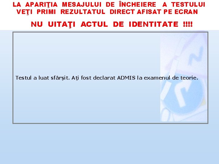 LA APARIŢIA MESAJULUI DE ÎNCHEIERE A TESTULUI …VEŢI PRIMI REZULTATUL DIRECT AFISAT PE ECRAN LA APARIŢIA MESAJULUI DE ÎNCHEIERE A TESTULUI …VEŢI PRIMI REZULTATUL DIRECT AFISAT PE ECRAN