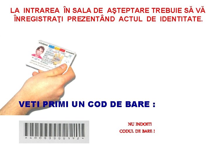 LA INTRAREA ÎN SALA DE AŞTEPTARE TREBUIE SĂ VĂ ÎNREGISTRAŢI PREZENT ND ACTUL DE