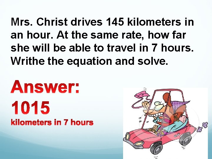 Mrs. Christ drives 145 kilometers in an hour. At the same rate, how far