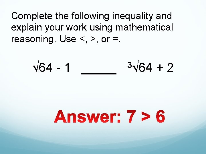 Complete the following inequality and explain your work using mathematical reasoning. Use <, >,