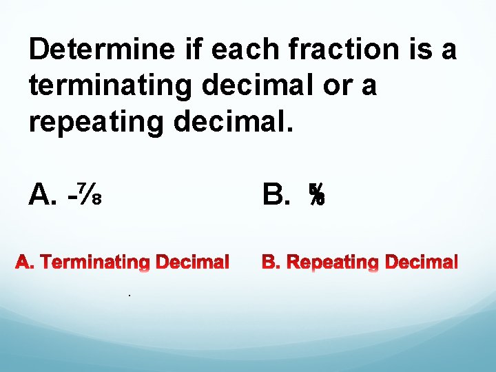 Determine if each fraction is a terminating decimal or a repeating decimal. A. -⅞