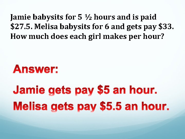 Jamie babysits for 5 ½ hours and is paid $27. 5. Melisa babysits for