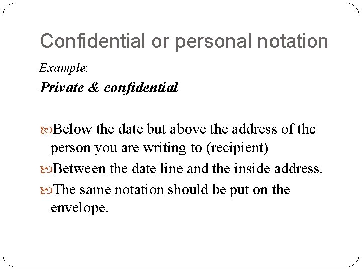 Confidential or personal notation Example: Private & confidential Below the date but above the