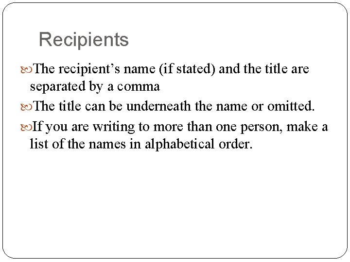 Recipients The recipient’s name (if stated) and the title are separated by a comma