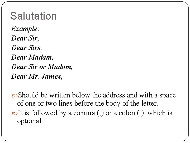 Salutation Example: Dear Sir, Dear Sirs, Dear Madam, Dear Sir or Madam, Dear Mr.