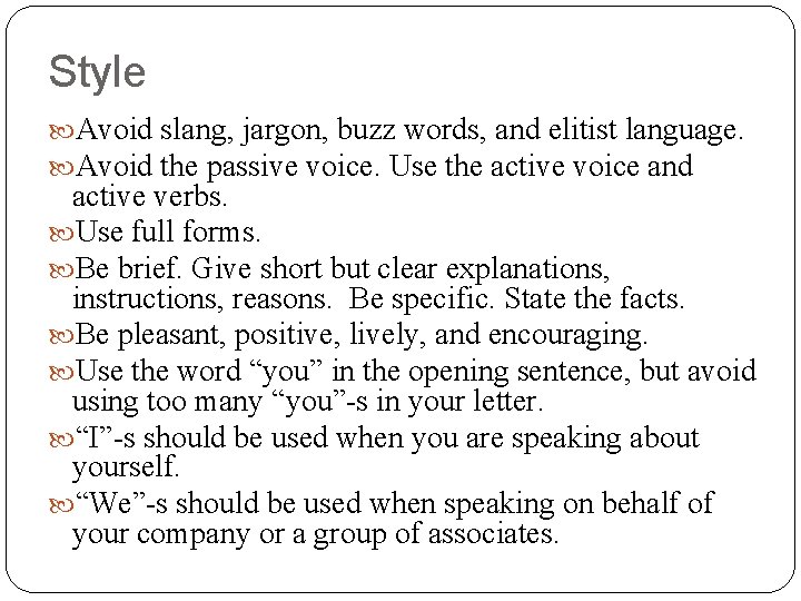 Style Avoid slang, jargon, buzz words, and elitist language. Avoid the passive voice. Use