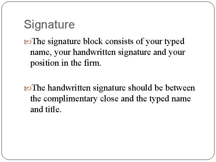 Signature The signature block consists of your typed name, your handwritten signature and your