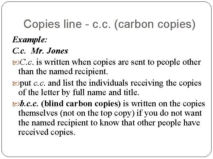 Copies line - c. c. (carbon copies) Example: C. c. Mr. Jones C. c.