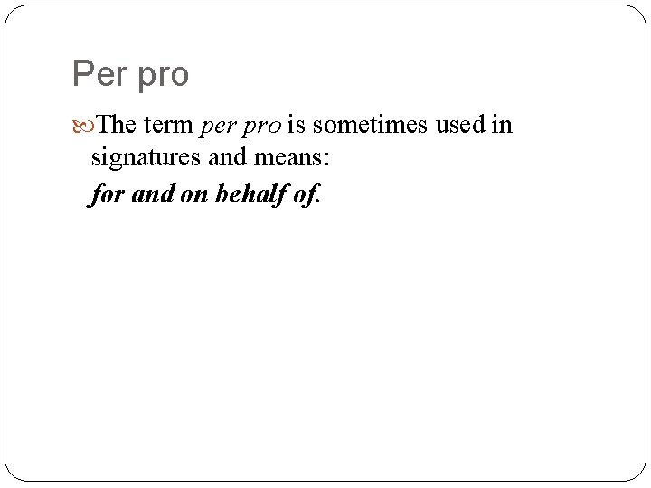 Per pro The term per pro is sometimes used in signatures and means: for