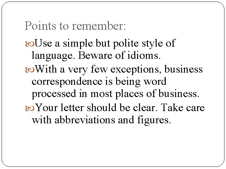 Points to remember: Use a simple but polite style of language. Beware of idioms.