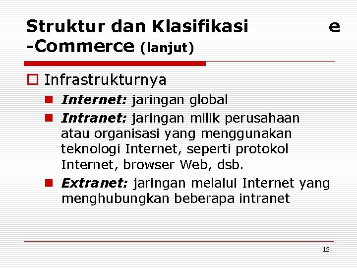 Struktur dan Klasifikasi -Commerce (lanjut) e o Infrastrukturnya n Internet: jaringan global n Intranet: