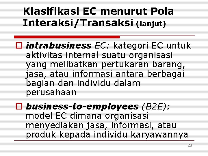 Klasifikasi EC menurut Pola Interaksi/Transaksi (lanjut) o intrabusiness EC: kategori EC untuk aktivitas internal