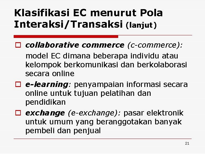 Klasifikasi EC menurut Pola Interaksi/Transaksi (lanjut) o collaborative commerce (c-commerce): model EC dimana beberapa