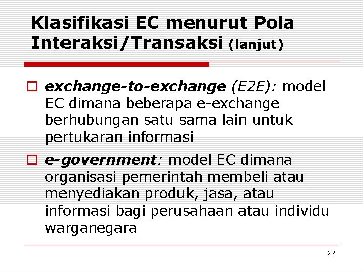 Klasifikasi EC menurut Pola Interaksi/Transaksi (lanjut) o exchange-to-exchange (E 2 E): model EC dimana