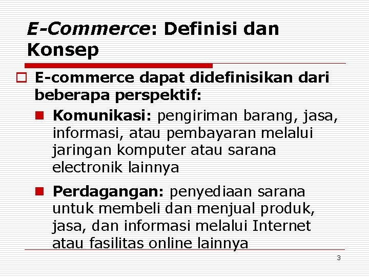 E-Commerce: Definisi dan Konsep o E-commerce dapat didefinisikan dari beberapa perspektif: n Komunikasi: pengiriman