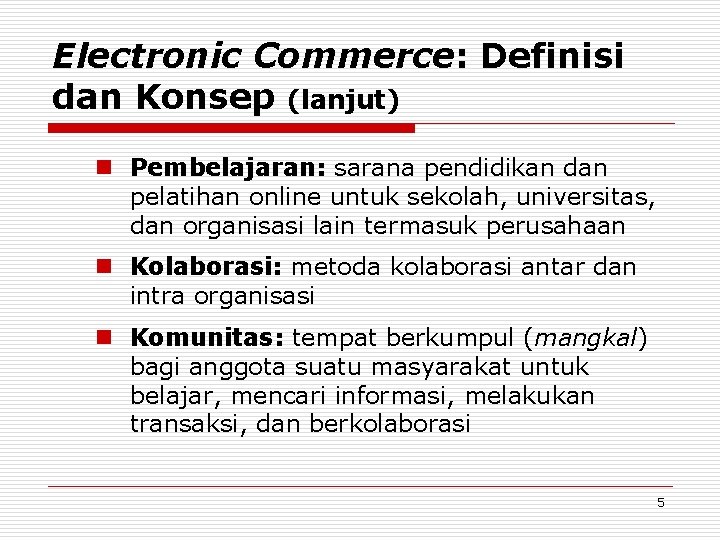 Electronic Commerce: Definisi dan Konsep (lanjut) n Pembelajaran: sarana pendidikan dan pelatihan online untuk