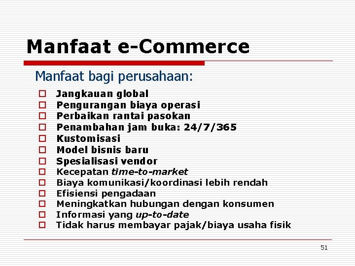 Manfaat e-Commerce Manfaat bagi perusahaan: o o o o Jangkauan global Pengurangan biaya operasi
