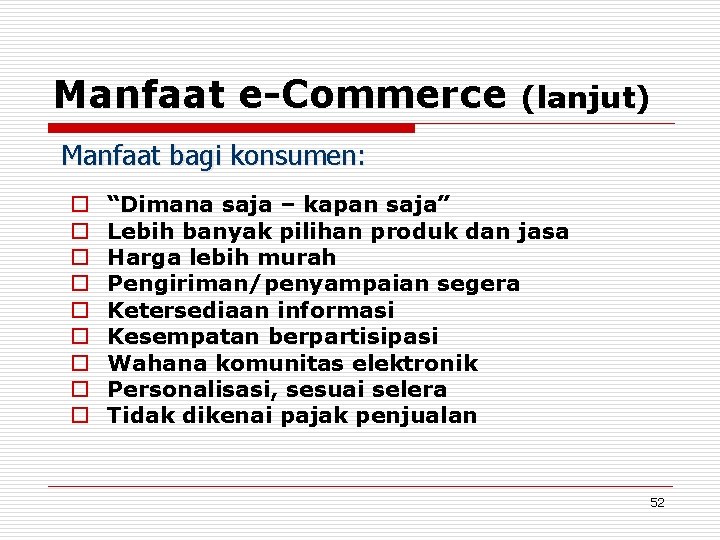 Manfaat e-Commerce (lanjut) Manfaat bagi konsumen: o o o o o “Dimana saja –