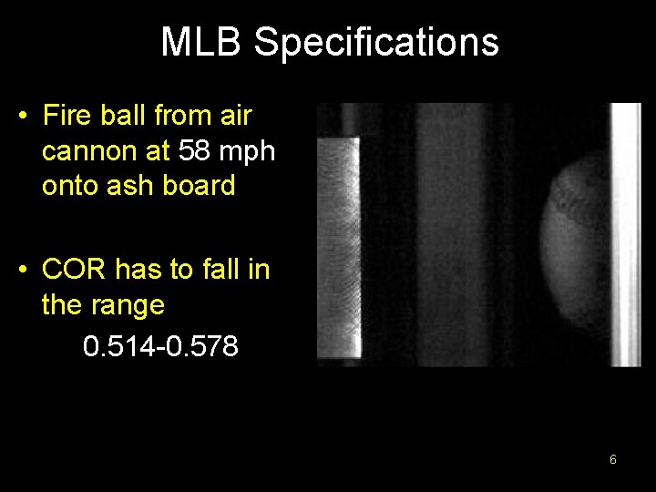 MLB Specifications • Fire ball from air cannon at 58 mph onto ash board