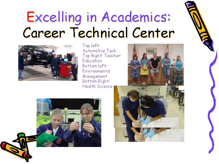 Excelling in Academics: Career Technical Center Top left: Automotive Tech Top Right: Teacher Education