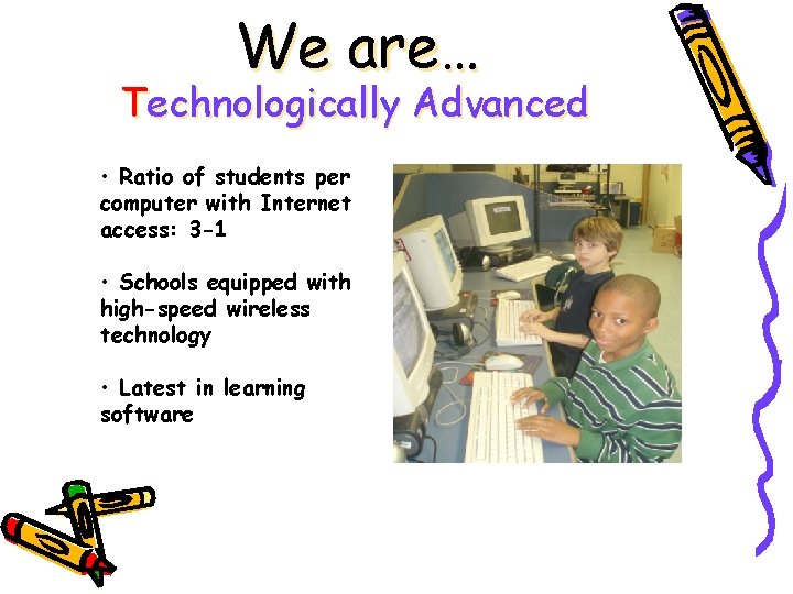 We are… Technologically Advanced • Ratio of students per computer with Internet access: 3