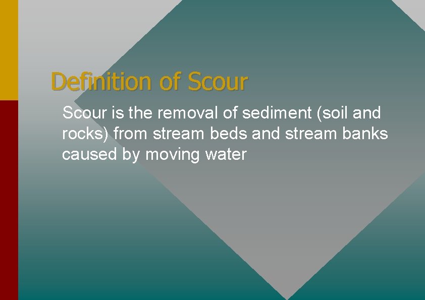 Definition of Scour is the removal of sediment (soil and rocks) from stream beds