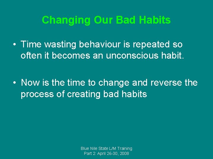 Changing Our Bad Habits • Time wasting behaviour is repeated so often it becomes