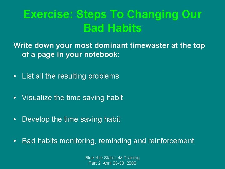 Exercise: Steps To Changing Our Bad Habits Write down your most dominant timewaster at