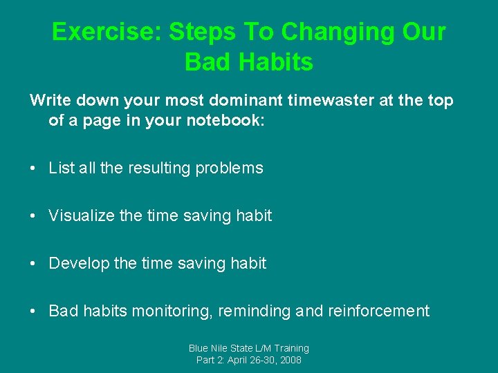 Exercise: Steps To Changing Our Bad Habits Write down your most dominant timewaster at