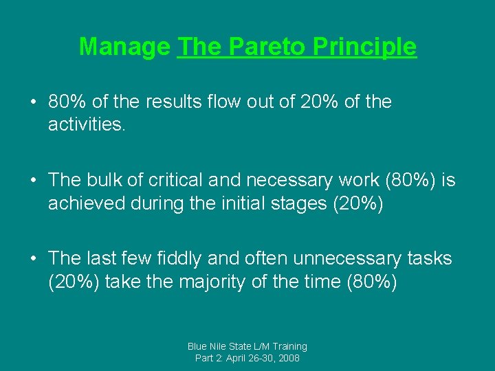 Manage The Pareto Principle • 80% of the results flow out of 20% of