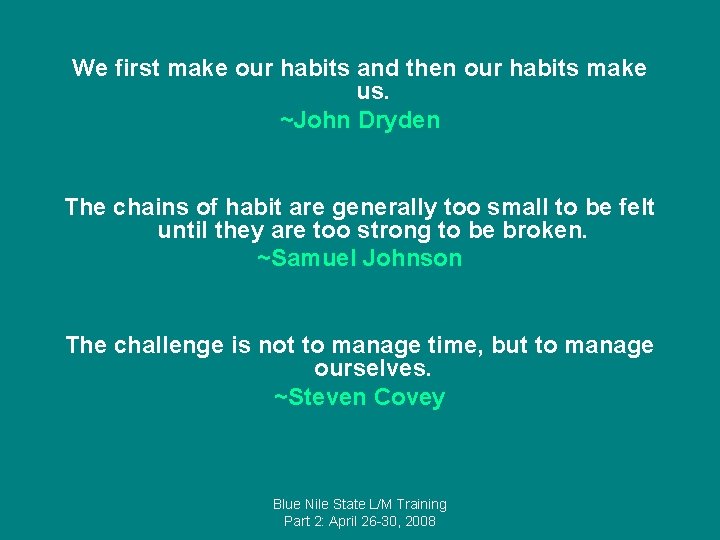 We first make our habits and then our habits make us. ~John Dryden The