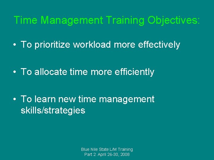 Time Management Training Objectives: • To prioritize workload more effectively • To allocate time