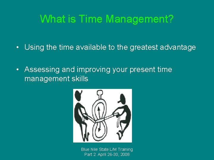 What is Time Management? • Using the time available to the greatest advantage •