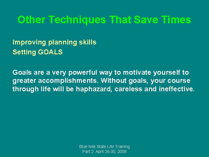 Other Techniques That Save Times Improving planning skills Setting GOALS Goals are a very