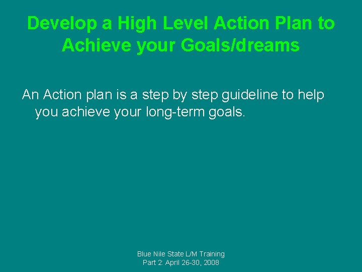 Develop a High Level Action Plan to Achieve your Goals/dreams An Action plan is