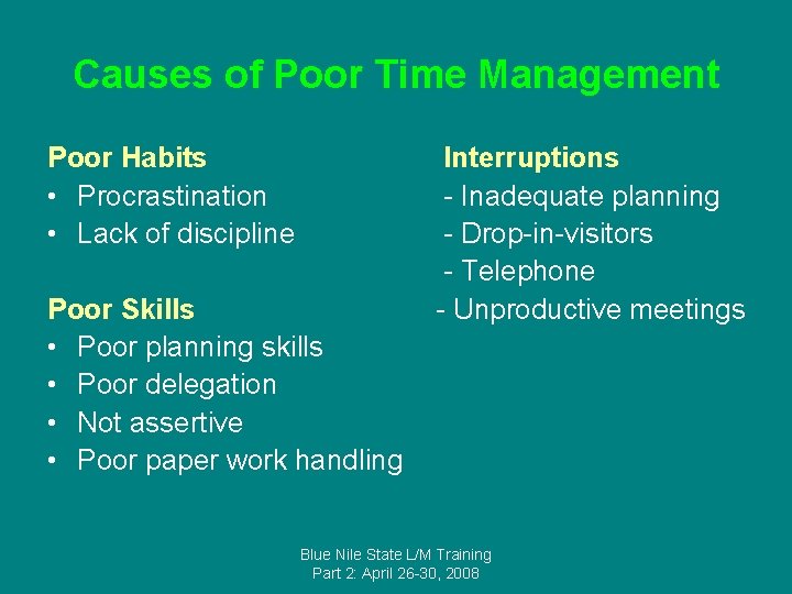 Causes of Poor Time Management Poor Habits • Procrastination • Lack of discipline Poor