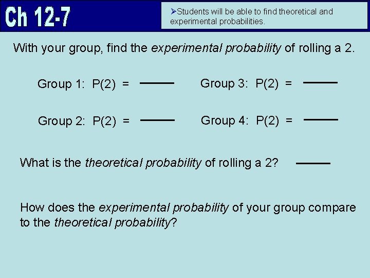 ØStudents will be able to find theoretical and experimental probabilities. With your group, find