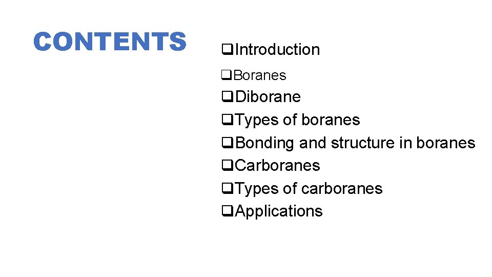 CONTENTS Introduction Boranes Diborane Types of boranes Bonding and structure in boranes Carboranes Types