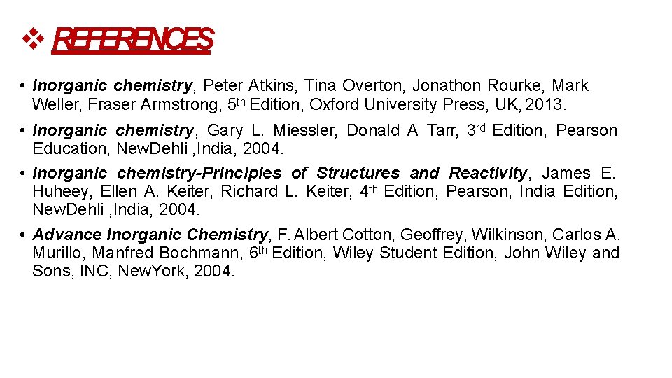  REFERENCES • Inorganic chemistry, Peter Atkins, Tina Overton, Jonathon Rourke, Mark Weller, Fraser
