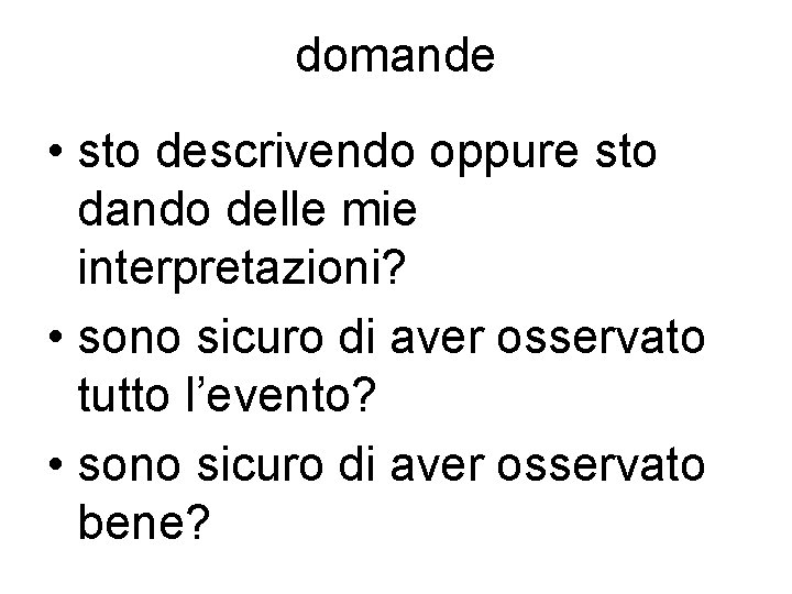 domande • sto descrivendo oppure sto dando delle mie interpretazioni? • sono sicuro di