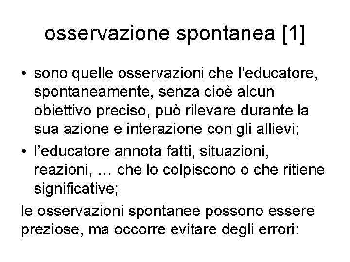 osservazione spontanea [1] • sono quelle osservazioni che l’educatore, spontaneamente, senza cioè alcun obiettivo